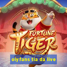 olyfans tia da live